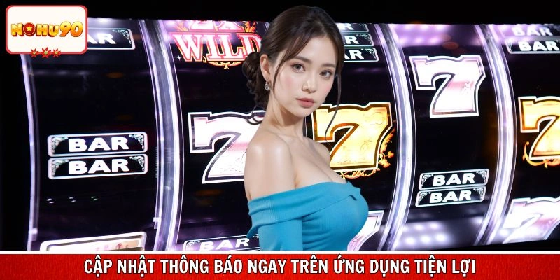Cập nhật thông báo nhanh nhất ngay trên ứng dụng tiện lợi