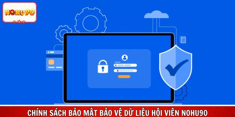 Chính sách bảo mật bảo vệ dữ liệu hội viên Nohu90