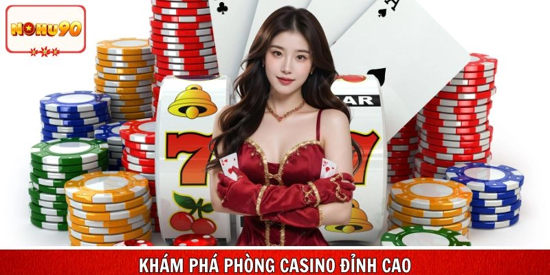 Khám phá phòng casino đỉnh cao qua phần giới thiệu Nohu90