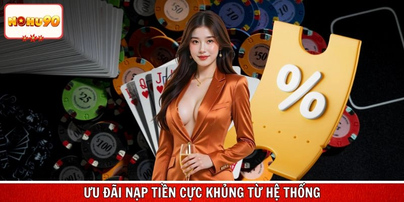 Nhận ngay ưu đãi nạp tiền cực khủng từ hệ thống